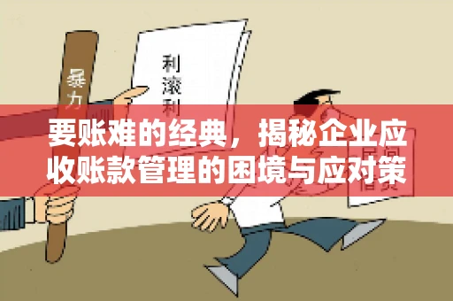 要账难的经典，揭秘企业应收账款管理的困境与应对策略