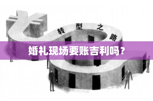 婚礼现场要账吉利吗？