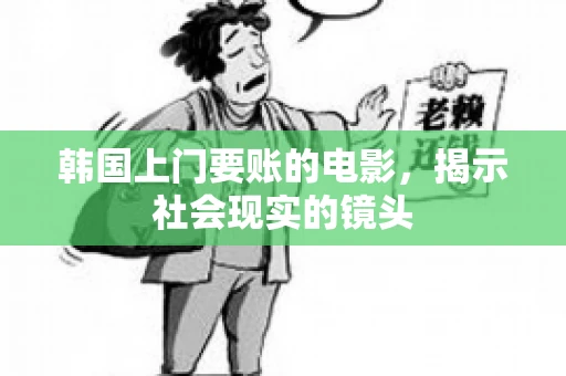 韩国上门要账的电影，揭示社会现实的镜头