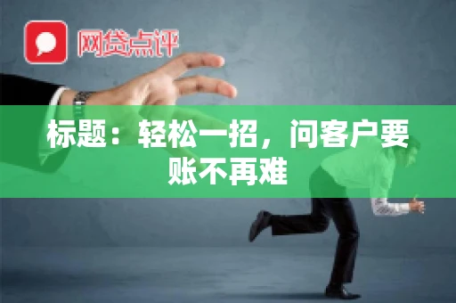 标题：轻松一招，问客户要账不再难