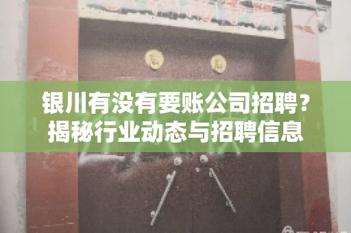 银川有没有要账公司招聘？揭秘行业动态与招聘信息