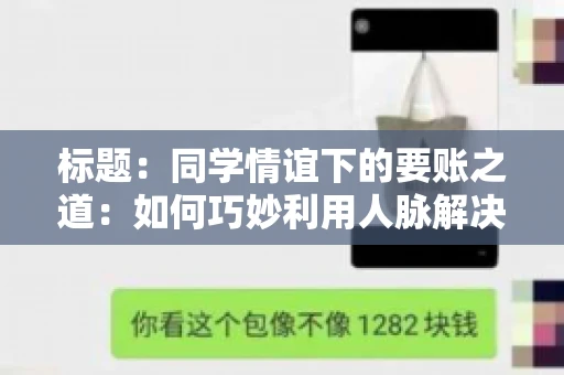 标题：同学情谊下的要账之道：如何巧妙利用人脉解决欠款问题