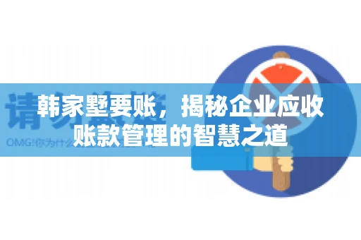 韩家墅要账，揭秘企业应收账款管理的智慧之道